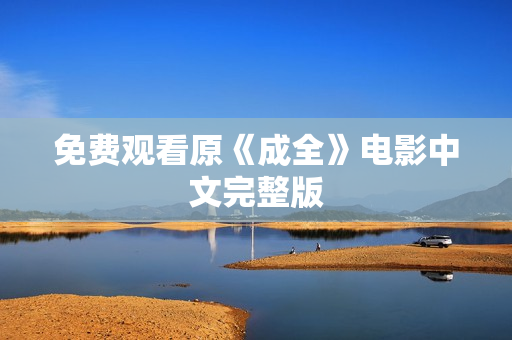 免费观看原《成全》电影中文完整版
