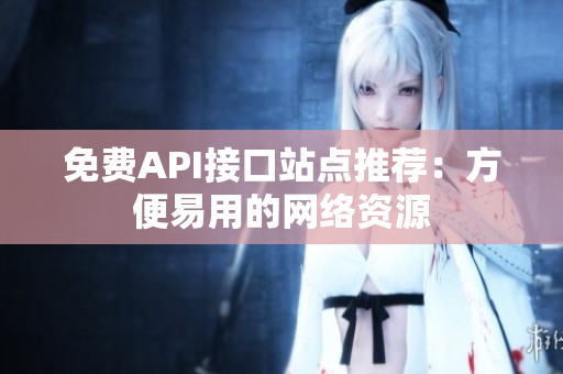 免费API接口站点推荐：方便易用的网络资源