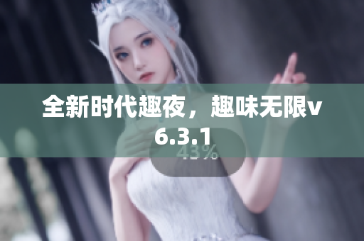 全新时代趣夜，趣味无限v6.3.1