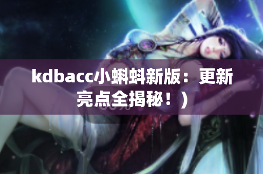 kdbacc小蝌蚪新版：更新亮点全揭秘！)
