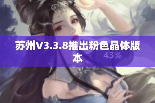 苏州V3.3.8推出粉色晶体版本