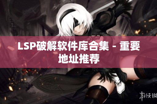 LSP破解软件库合集 - 重要地址推荐