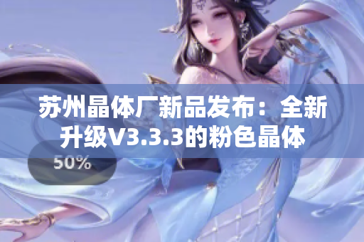 苏州晶体厂新品发布：全新升级V3.3.3的粉色晶体