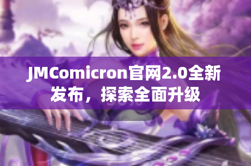 JMComicron官网2.0全新发布，探索全面升级