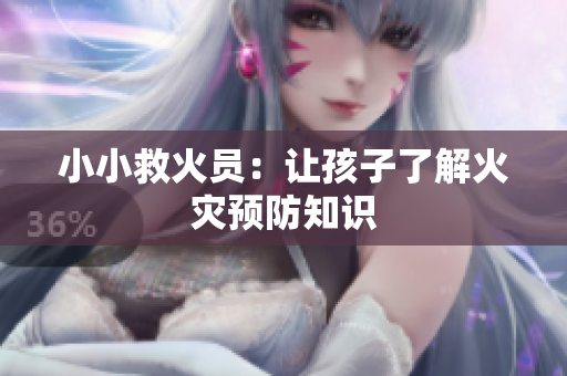 小小救火员：让孩子了解火灾预防知识