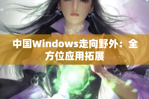 中国Windows走向野外：全方位应用拓展