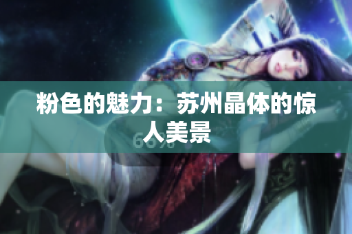 粉色的魅力：苏州晶体的惊人美景