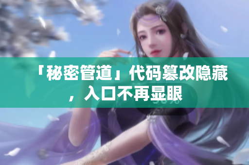 「秘密管道」代码篡改隐藏，入口不再显眼
