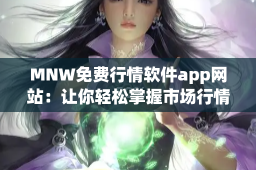 MNW免费行情软件app网站：让你轻松掌握市场行情