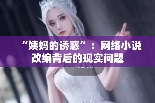 “姨妈的诱惑”：网络小说改编背后的现实问题