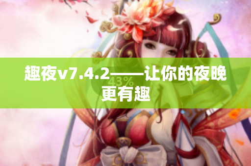 趣夜v7.4.2——让你的夜晚更有趣
