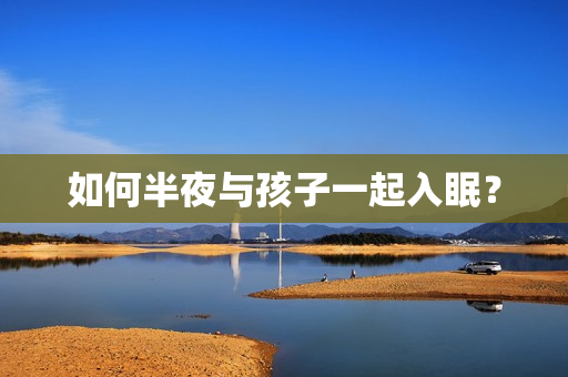 如何半夜与孩子一起入眠？