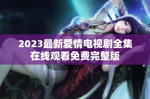 2023最新爱情电视剧全集在线观看免费完整版