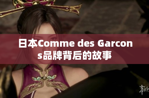日本Comme des Garcons品牌背后的故事