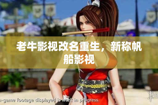 老牛影视改名重生，新称帆船影视
