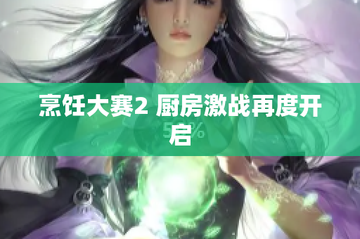 烹饪大赛2 厨房激战再度开启