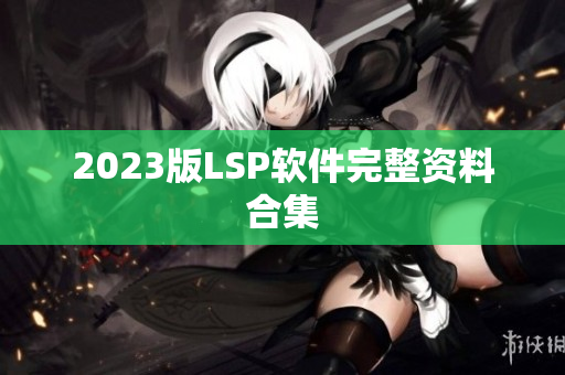 2023版LSP软件完整资料合集