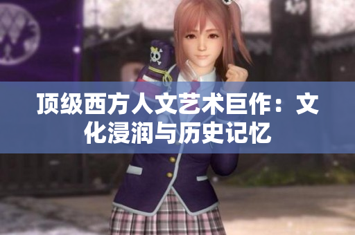 顶级西方人文艺术巨作：文化浸润与历史记忆