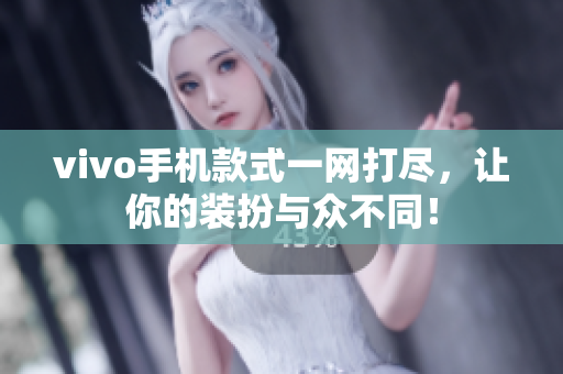 vivo手机款式一网打尽，让你的装扮与众不同！