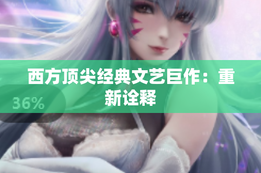 西方顶尖经典文艺巨作：重新诠释