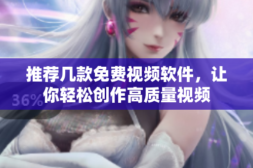 推荐几款免费视频软件，让你轻松创作高质量视频