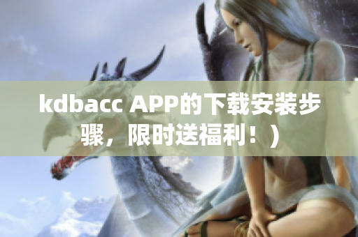 kdbacc APP的下载安装步骤，限时送福利！)