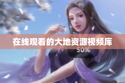 在线观看的大地资源视频库