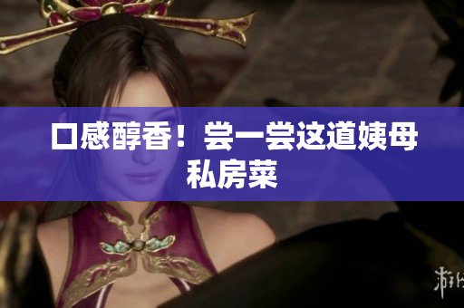 口感醇香！尝一尝这道姨母私房菜