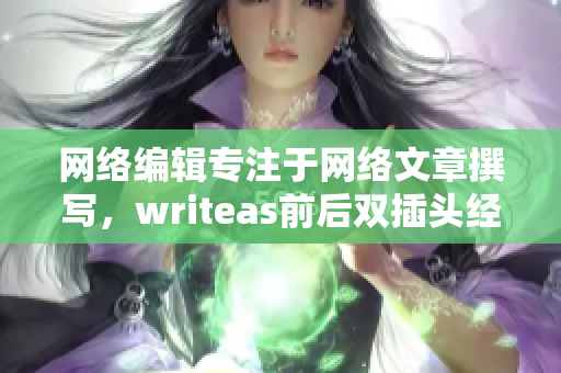 网络编辑专注于网络文章撰写，writeas前后双插头经验之谈