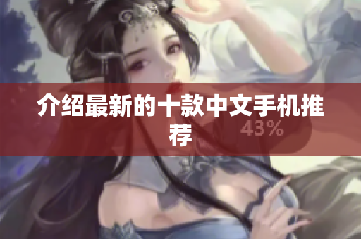 介绍最新的十款中文手机推荐