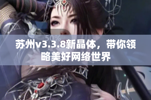 苏州v3.3.8新晶体，带你领略美好网络世界