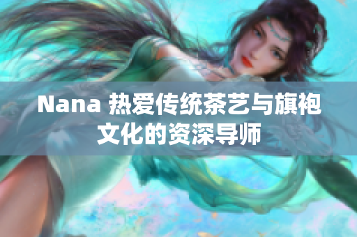 Nana 热爱传统茶艺与旗袍文化的资深导师