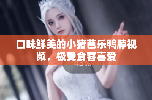 口味鲜美的小猪芭乐鸭脖视频，极受食客喜爱