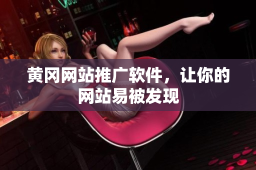 黄冈网站推广软件，让你的网站易被发现
