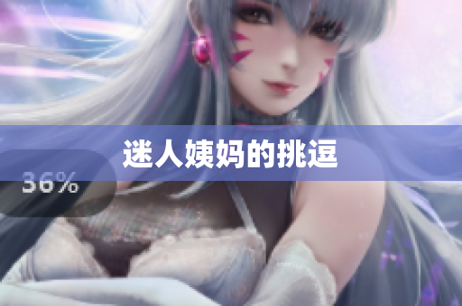 迷人姨妈的挑逗