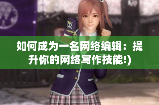 如何成为一名网络编辑：提升你的网络写作技能!)