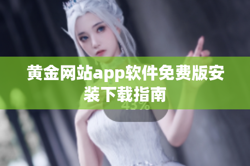 黄金网站app软件免费版安装下载指南