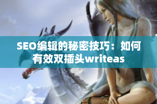 SEO编辑的秘密技巧：如何有效双插头writeas