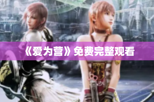 《爱为营》免费完整观看