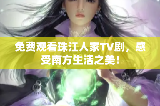 免费观看珠江人家TV剧，感受南方生活之美！