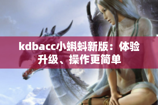 kdbacc小蝌蚪新版：体验升级、操作更简单