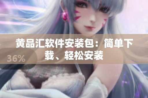 黄品汇软件安装包：简单下载、轻松安装
