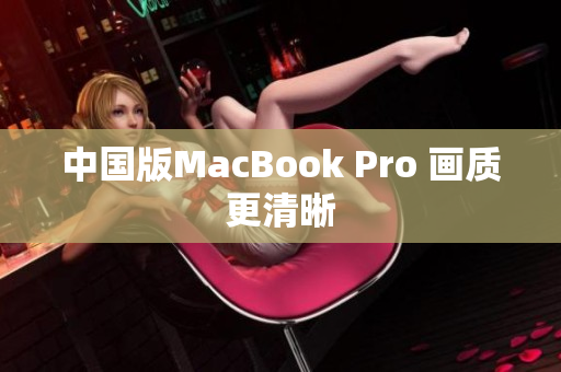 中国版MacBook Pro 画质更清晰