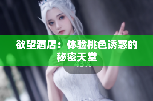 欲望酒店：体验桃色诱惑的秘密天堂