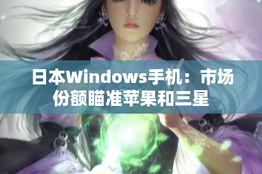 日本Windows手机：市场份额瞄准苹果和三星