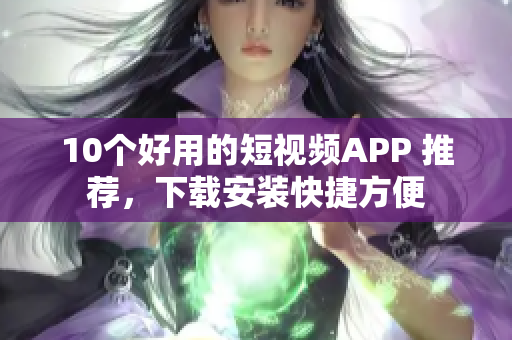10个好用的短视频APP 推荐，下载安装快捷方便