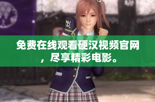 免费在线观看硬汉视频官网，尽享精彩电影。