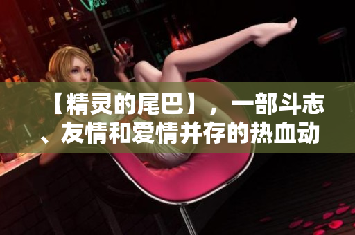【精灵的尾巴】，一部斗志、友情和爱情并存的热血动画