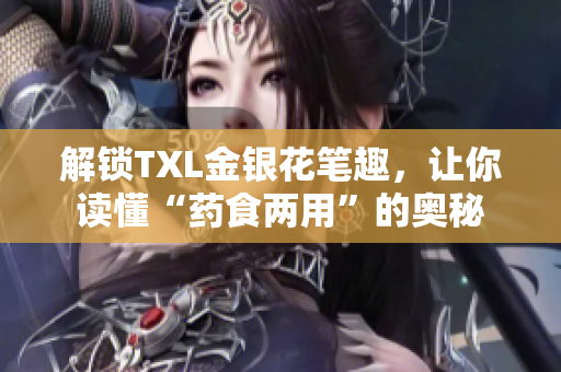 解锁TXL金银花笔趣，让你读懂“药食两用”的奥秘