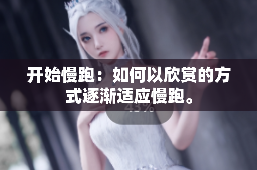 开始慢跑：如何以欣赏的方式逐渐适应慢跑。